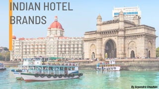 INDIAN HOTEL
BRANDS
By Arpendra Chauhan
 