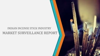 INDIAN INCENSE STICK INDUSTRY
MARKET SURVEILLANCE REPORT
 