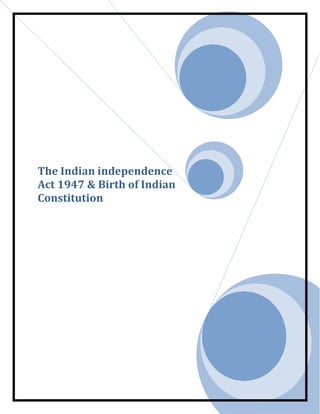 The Indian independence
Act 1947 & Birth of Indian
Constitution
 