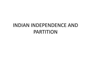 INDIAN INDEPENDENCE AND
PARTITION
 