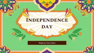 Independence
day
Made by Tanvi Gore
 
