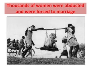 Thousands of women were abducted
   and were forced to marriage
 