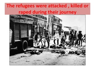The refugees were attacked , killed or
     raped during their journey
 