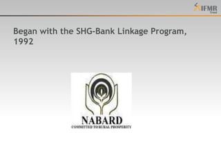Began with the SHG-Bank Linkage Program, 1992