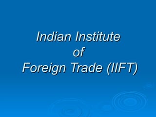 Indian Institute of  Foreign Trade (IIFT) 