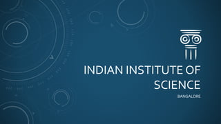 INDIAN INSTITUTE OF
SCIENCE
BANGALORE
 