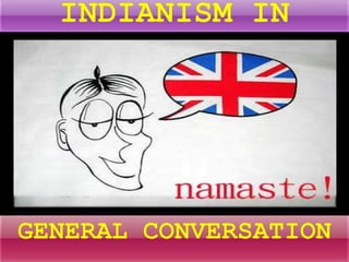 INDIANISM IN GENERAL CONVERSATION 