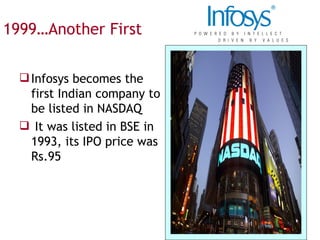 1999…Another First Infosys becomes the first Indian company to be listed in NASDAQ It was listed in BSE in 1993, its IPO price was Rs.95 