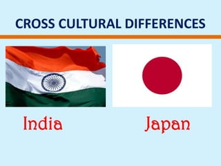 CROSS CULTURAL DIFFERENCES India Japan 