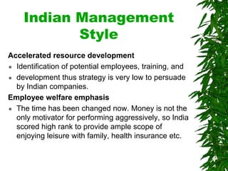 Indian Management
Style
Accelerated resource development
 Identification of potential employees, training, and
 developm...