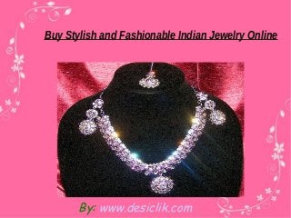 By: www.desiclik.com
Buy Stylish and Fashionable Indian Jewelry Online
 