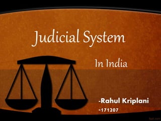 Judicial System
In India
-Rahul Kriplani
-171207
 