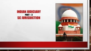 INDIAN JUDICIARY
PART – 3
SC JURISDICTION
 