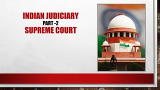 INDIAN JUDICIARY
PART -2
SUPREME COURT
 