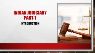 INDIAN JUDICIARY
PART-1
INTRODUCTION
 
