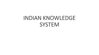 INDIAN KNOWLEDGE SYSTEM PPT.pp FOR COMPUTERtx | PPTX