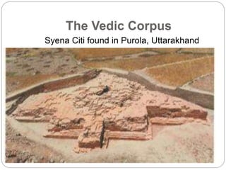 The Vedic Corpus
Syena Citi found in Purola, Uttarakhand
 