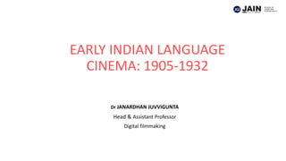 EARLY INDIAN LANGUAGE
CINEMA: 1905-1932
Dr JANARDHAN JUVVIGUNTA
Head & Assistant Professor
Digital filmmaking
 