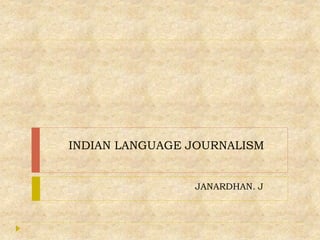 INDIAN LANGUAGE JOURNALISM
JANARDHAN. J
 
