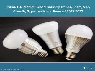 Copyright © IMARC. All Rights Reserved
Indian LED Market: Global Industry Trends, Share, Size,
Growth, Opportunity and Forecast 2017-2022
 