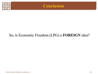 Conclusion
So, is Economic Freedom (LPG) a FOREIGN idea?
26Indian Liberal Tradition | www.ccs.in
 