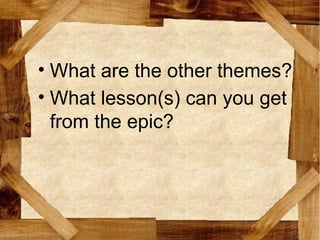 • What are the other themes?
• What lesson(s) can you get
from the epic?
 