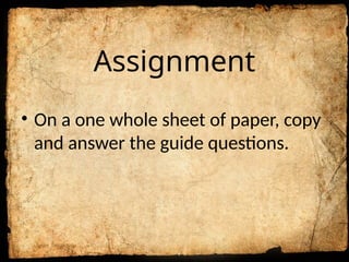Assignment
• On a one whole sheet of paper, copy
and answer the guide questions.
 