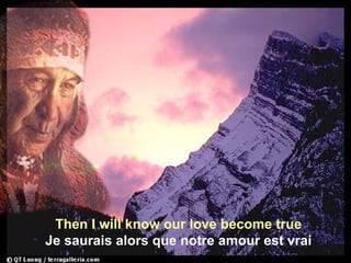 Then I will know our love become true Je saurais alors que notre amour est vrai 