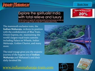 Book Now




The mammoth exclusive train, the
Indian Maharaja, reckons its position
with the confederation of Blue Train,
Orient Express, etc. maintaining the
world's largest royal-train customs
including Palace on Wheels, Indian
Maharaja, Golden Chariot, and many
more.

The total voyage gives you the majestic
journey of the bygone era of Indian
Maharaja and Maharani's and their
daily-lavished life


www.indianmaharaja-train.com
 