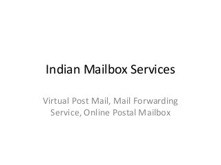 Indian Mailbox Services
Virtual Post Mail, Mail Forwarding
Service, Online Postal Mailbox
 