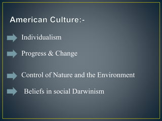 Individualism
Progress & Change
Control of Nature and the Environment
Beliefs in social Darwinism
 