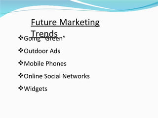 Future Marketing Trends <ul><li>Going “Green” </li></ul><ul><li>Outdoor Ads </li></ul><ul><li>Mobile Phones </li></ul><ul>...