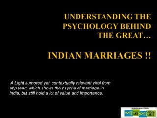 Understanding the psychology behind The Great…Indian marriages !!  A Light humored yet  contextually relevant viral from abp team which shows the psyche of marriage in India, but still hold a lot of value and Importance. 