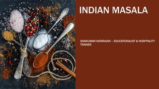 INDIAN MASALA
SASIKUMAR NATARAJAN – EDUCATIONALIST & HOSPITALITY
TRAINER
 