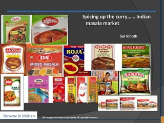 Spicing up the curry…… Indian
masala market
Sai Vinoth
All images and map are property of copyright owners
 