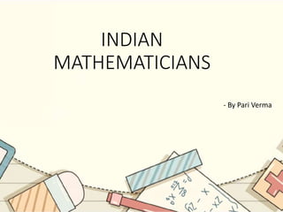 INDIAN
MATHEMATICIANS
- By Pari Verma
 