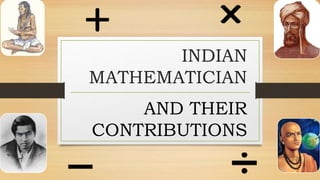 INDIAN
MATHEMATICIAN
AND THEIR
CONTRIBUTIONS
 