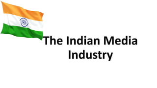 The Indian Media
Industry
 