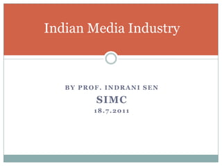 Indian Media Industry By Prof. IndraniSen SIMC 18.7.2011 