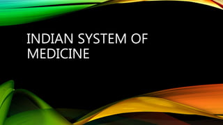 INDIAN SYSTEM OF
MEDICINE
 