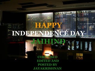 HAPPY
INDEPENDENCE DAY
    JAIHIND

      COMPOSED
      EDITED AND
      POSTED BY
    JAYAKRISHNAN
 