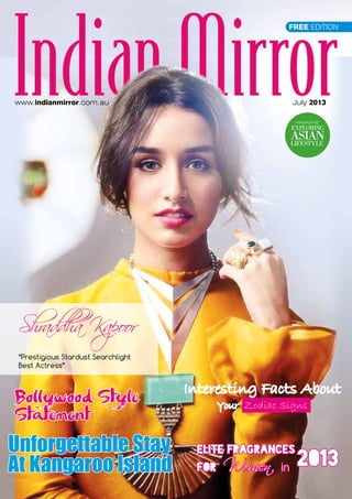 www.indianmirror.com.au July 2013
Shraddha Kapoor
“Prestigious Stardust Searchlight
Best Actress”
Bollywood Style
Statement
Unforgettable Stay
At Kangaroo Island
Elite Fragrances
For Women, in 2013
 