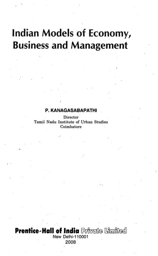 Indian Models of Economy,
Business and Management
P. KANAGASABAPATHI
Director
Tamil Nadu Institute of Urban Studies
Coimbatore
Prentice Hall of India
New Delhi-110001
2008
 