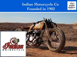 Indian Motorcycle Co 
Founded in 1902 
 