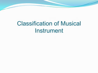 Classification of Musical
       Instrument
 