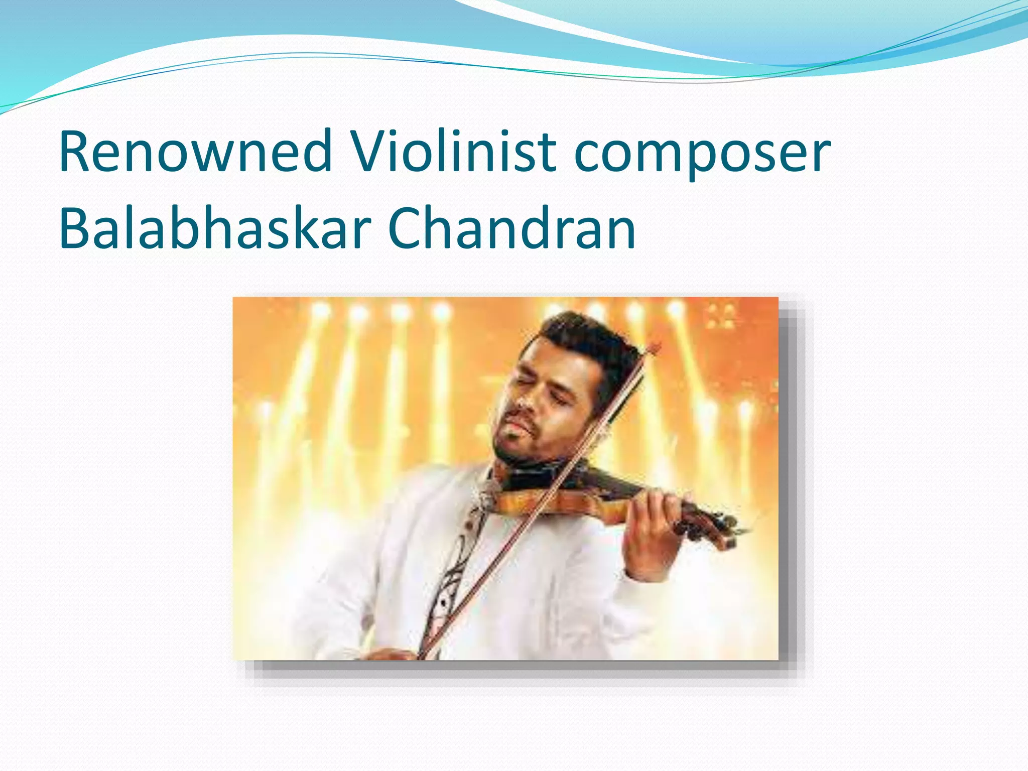 Renowned Violinist composer
Balabhaskar Chandran
 
