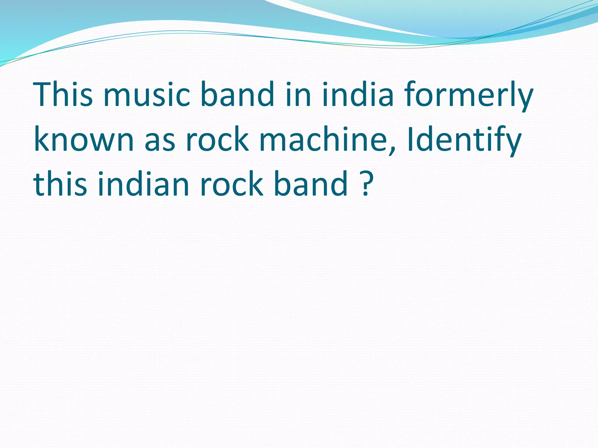 This music band in india formerly
known as rock machine, Identify
this indian rock band ?
 