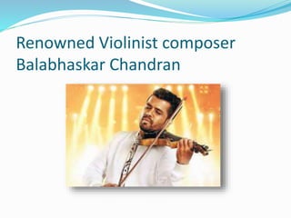 Renowned Violinist composer
Balabhaskar Chandran
 