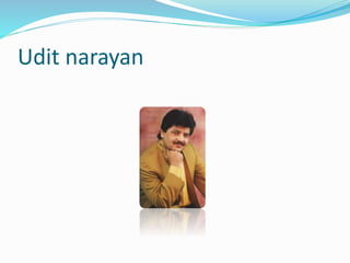 Udit narayan
 
