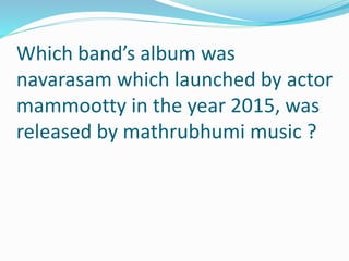 Which band’s album was
navarasam which launched by actor
mammootty in the year 2015, was
released by mathrubhumi music ?
 